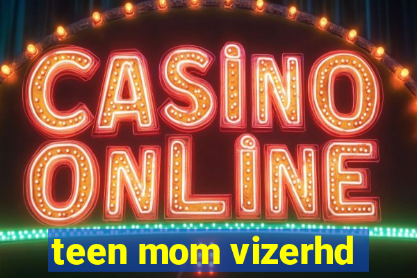 teen mom vizerhd